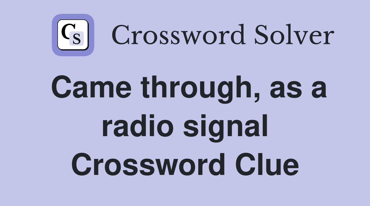 Came through, as a radio signal Crossword Clue Answers Crossword Solver